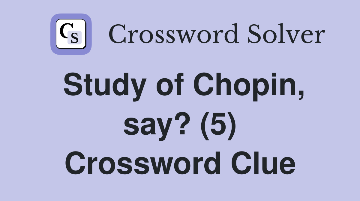 Study of Chopin, say? (5) Crossword Clue