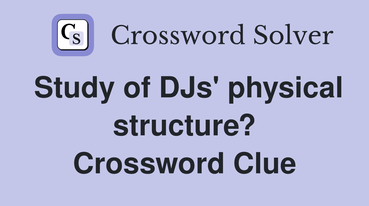 Study of DJs' physical structure? Crossword Clue