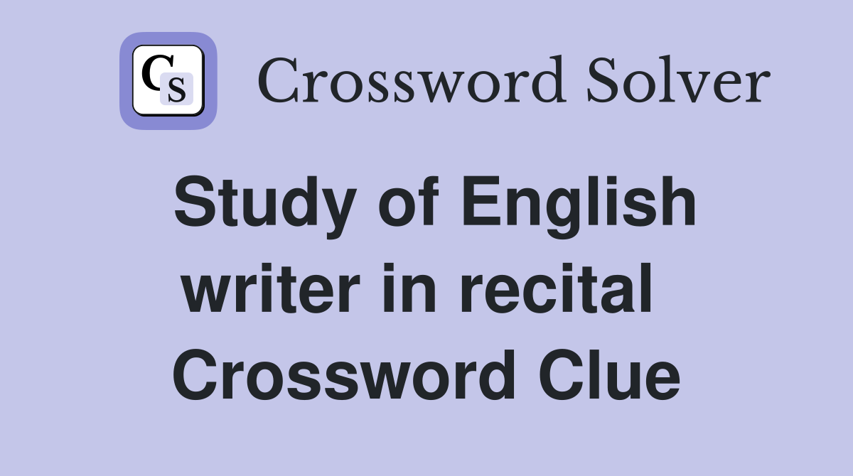 Study of English writer in recital  Crossword Clue