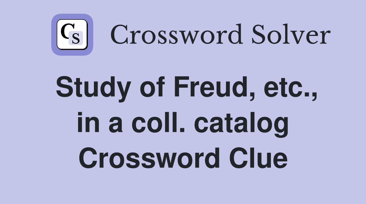 Study of Freud, etc., in a coll. catalog Crossword Clue