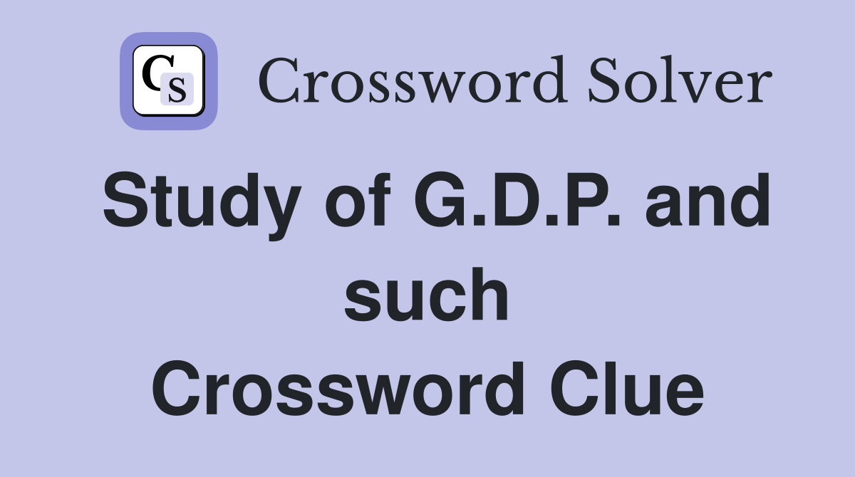 Study of G.D.P. and such Crossword Clue