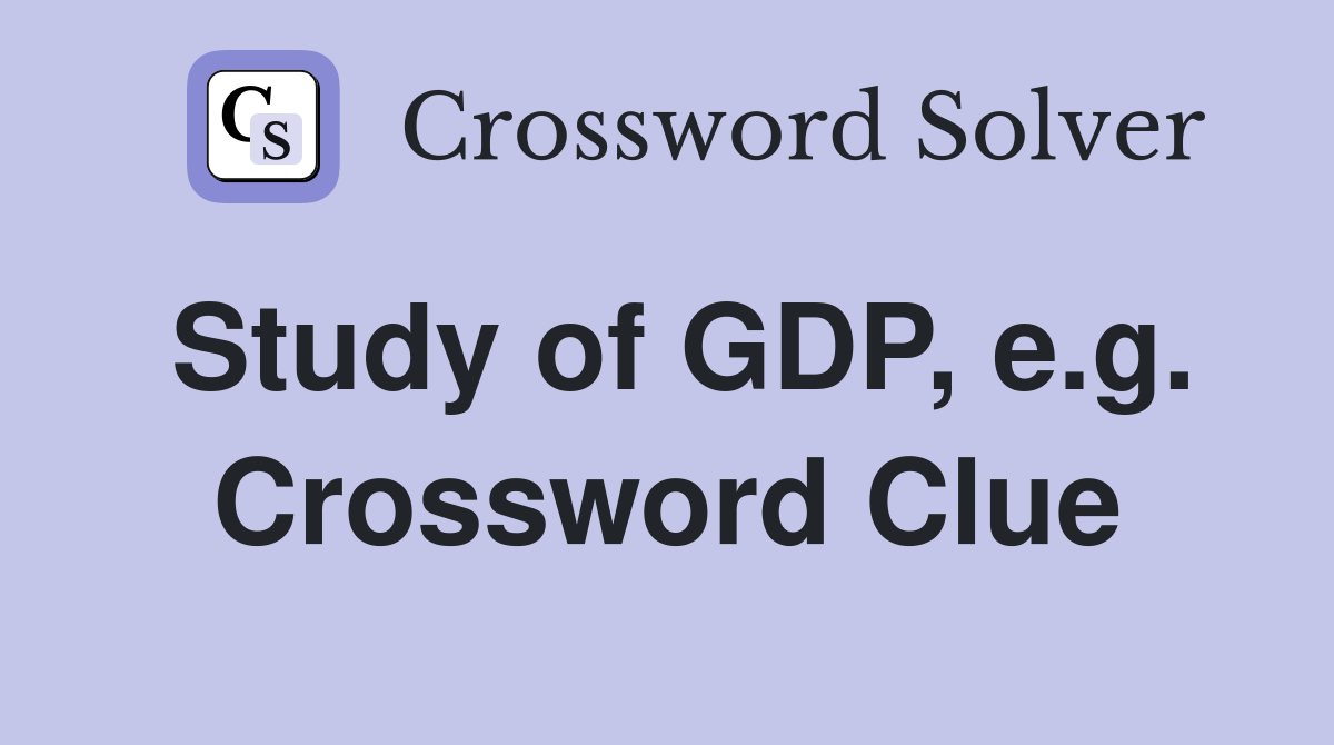Study of GDP, e.g. Crossword Clue