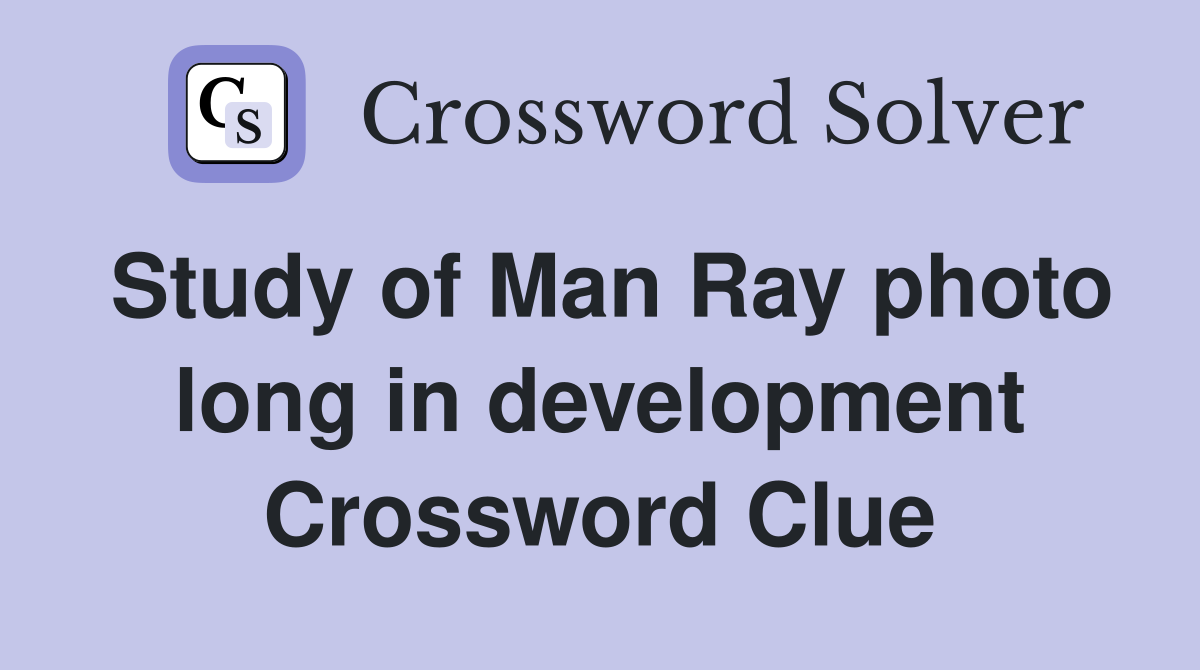 Study of Man Ray photo long in development Crossword Clue