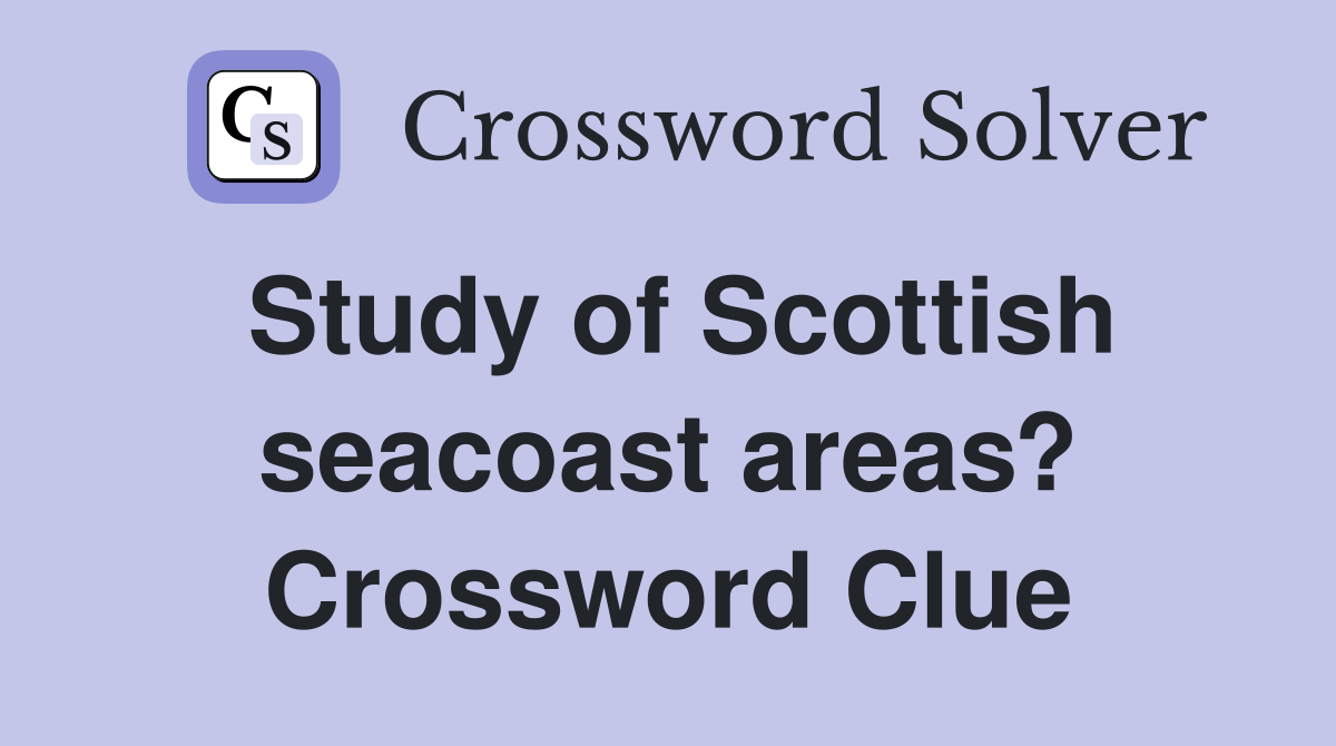 Study of Scottish seacoast areas? Crossword Clue