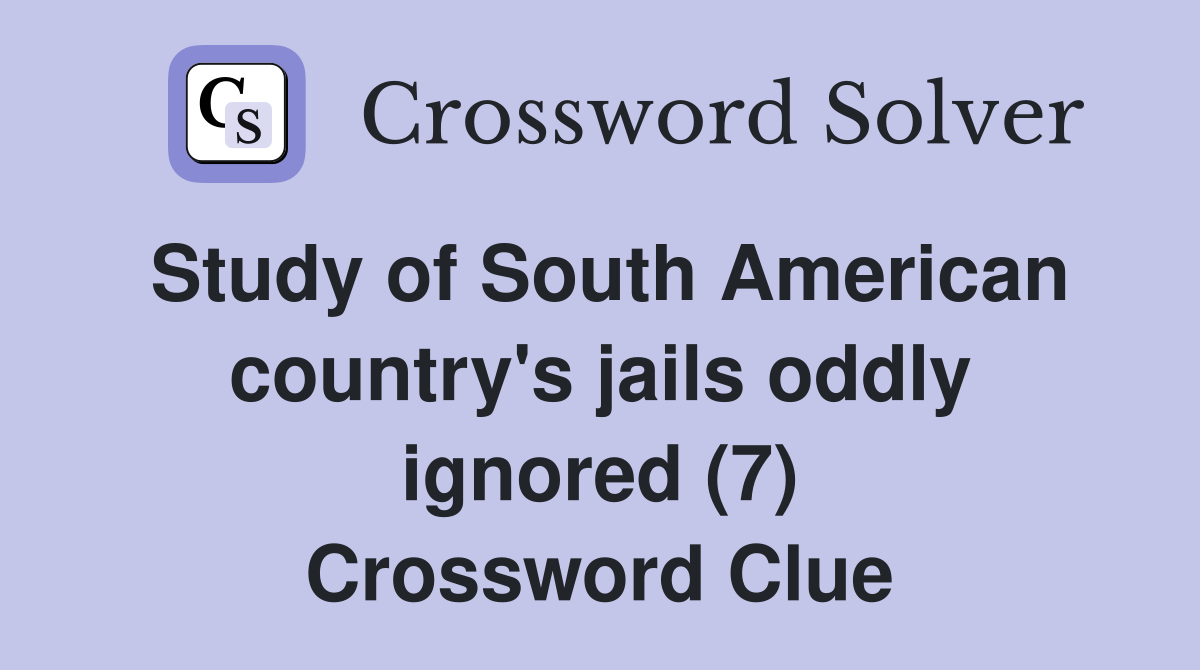 Study of South American country's jails oddly ignored (7) Crossword Clue