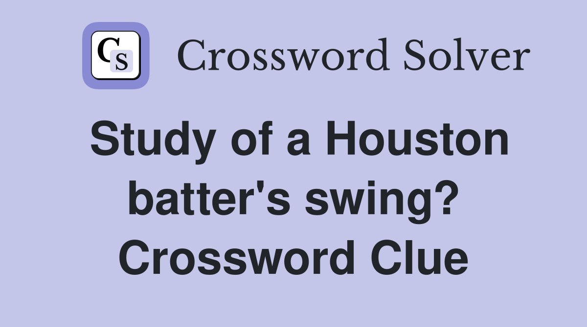 Study of a Houston batter's swing? Crossword Clue