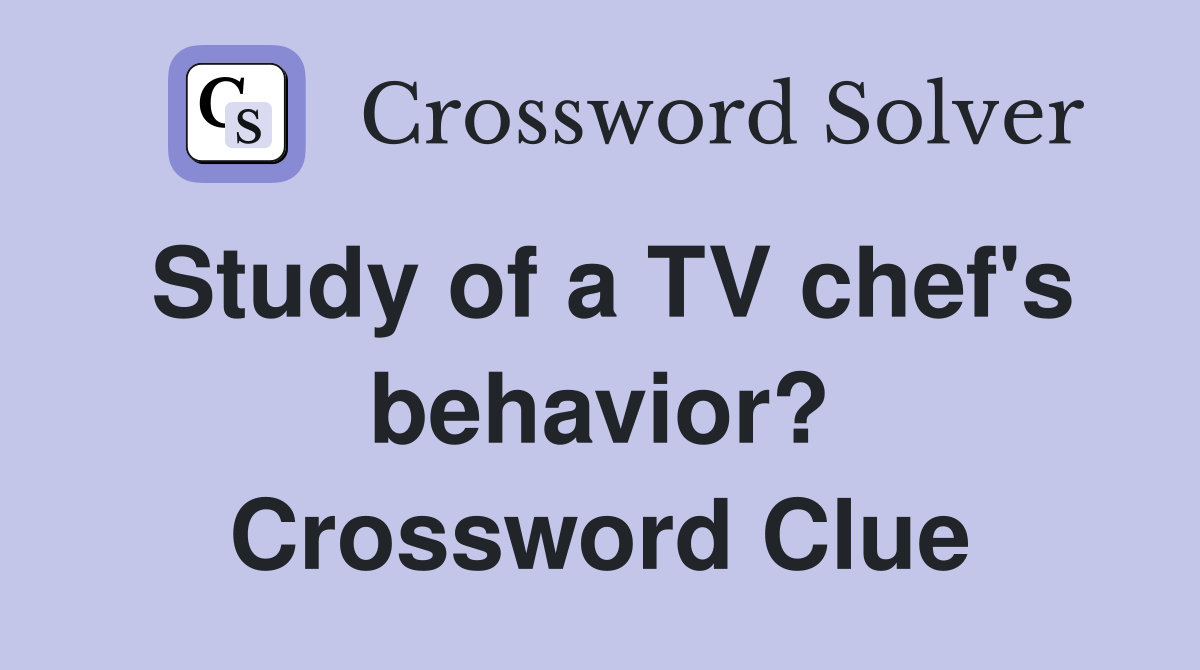 Study of a TV chef's behavior? Crossword Clue
