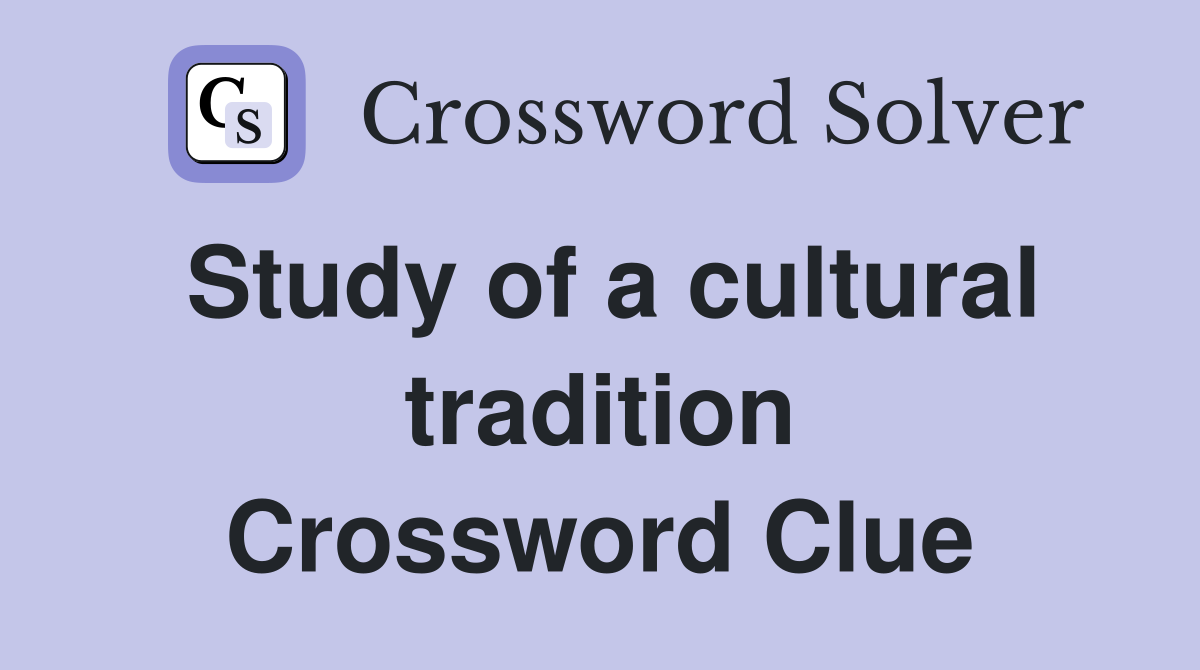Study of a cultural tradition Crossword Clue