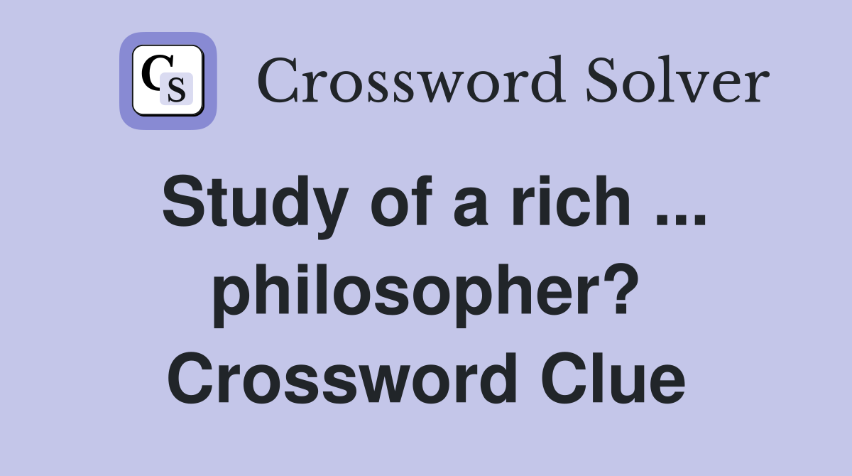 Study of a rich ... philosopher? Crossword Clue