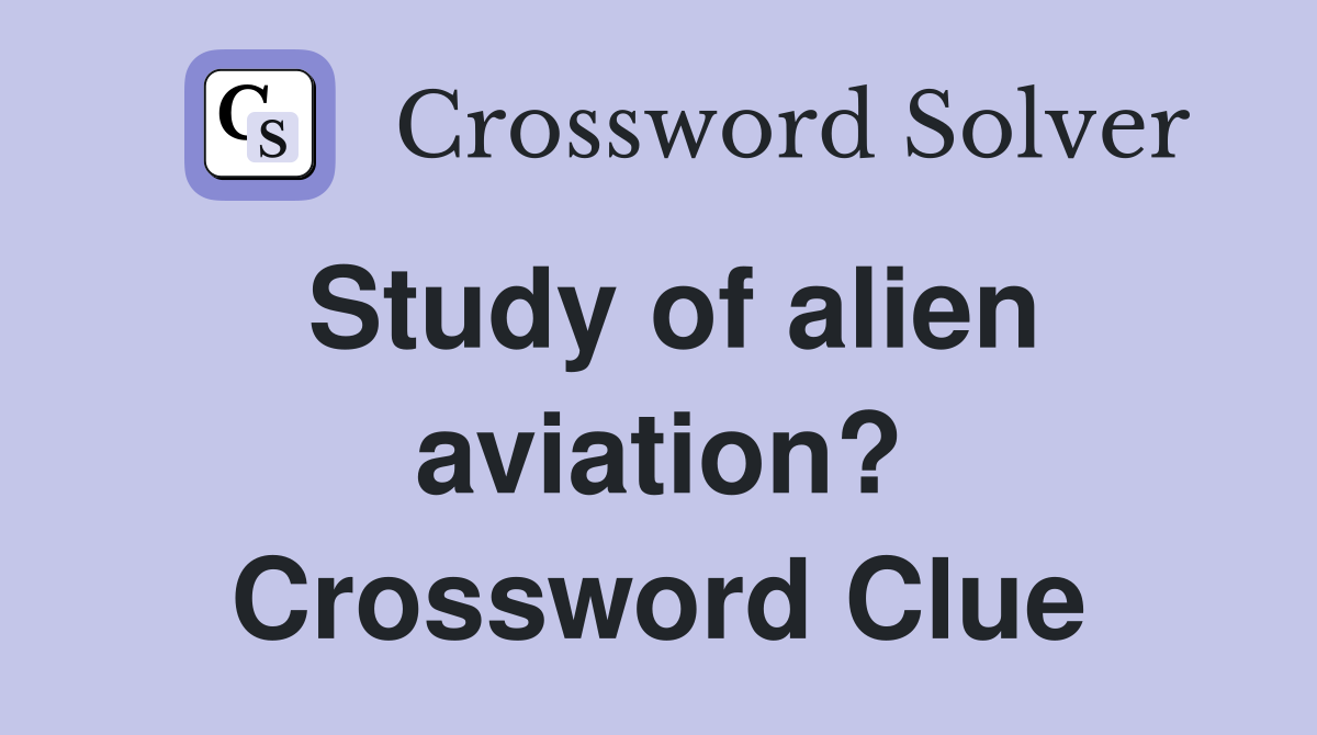 Study of alien aviation? Crossword Clue