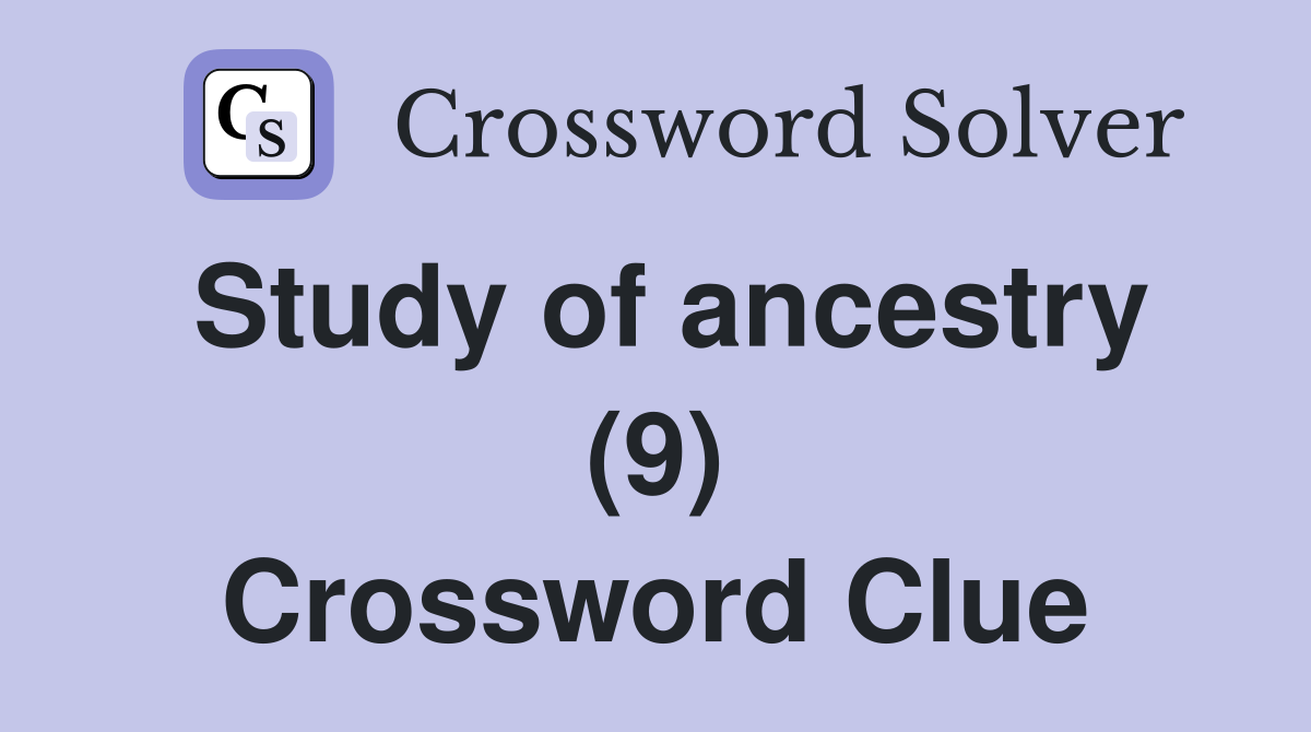 Study of ancestry (9) Crossword Clue