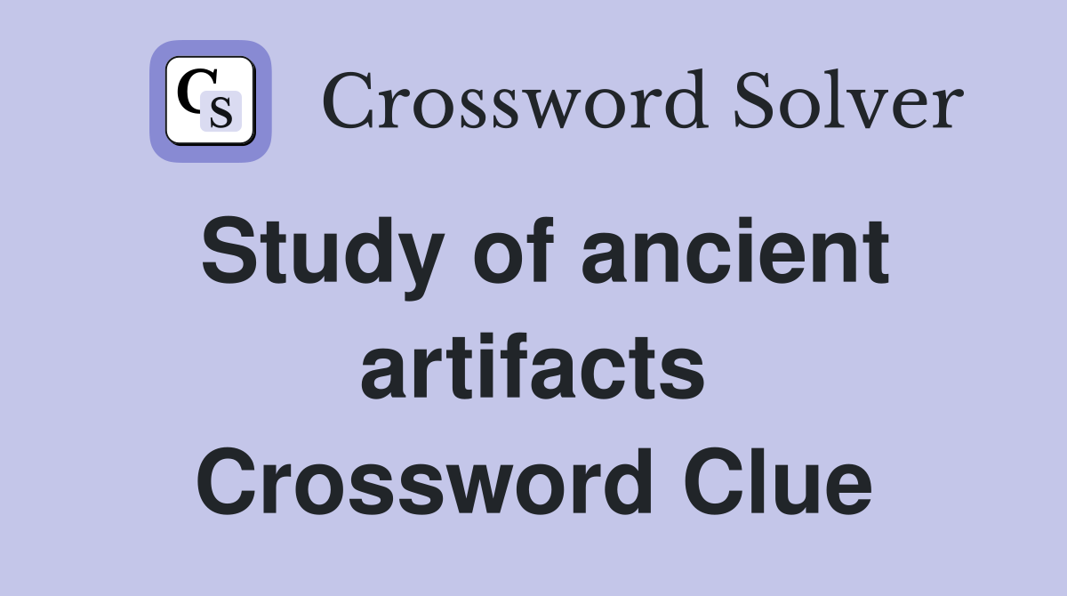 Study of ancient artifacts Crossword Clue