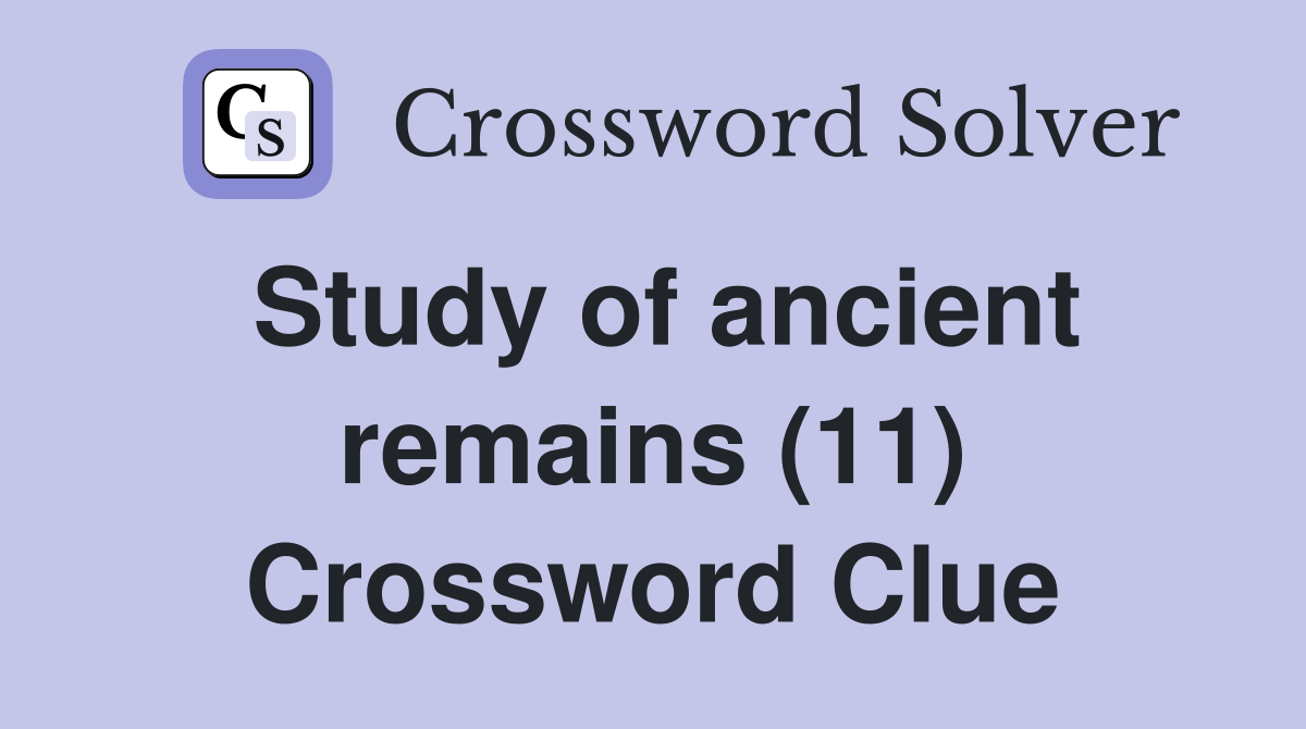 Study of ancient remains (11) Crossword Clue