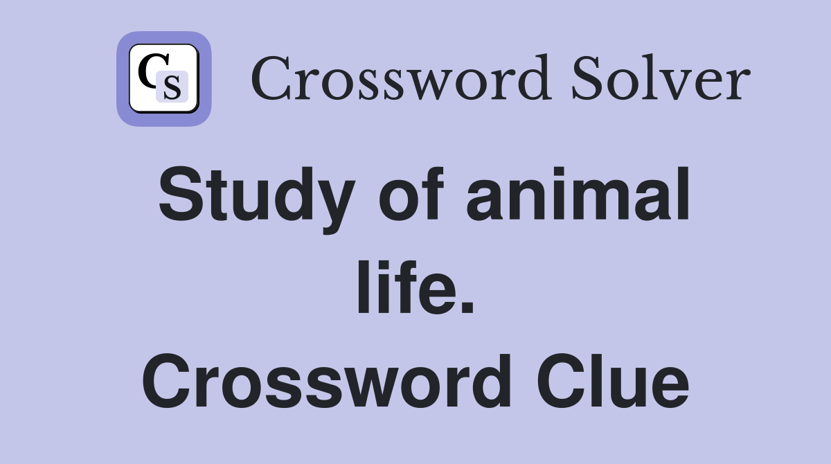 Study of animal life. Crossword Clue