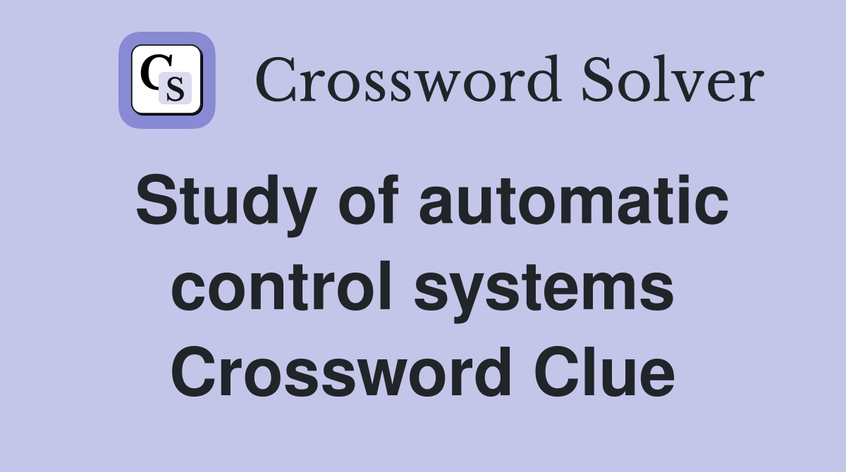 Study of automatic control systems Crossword Clue