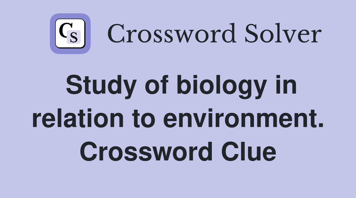Study of biology in relation to environment. Crossword Clue