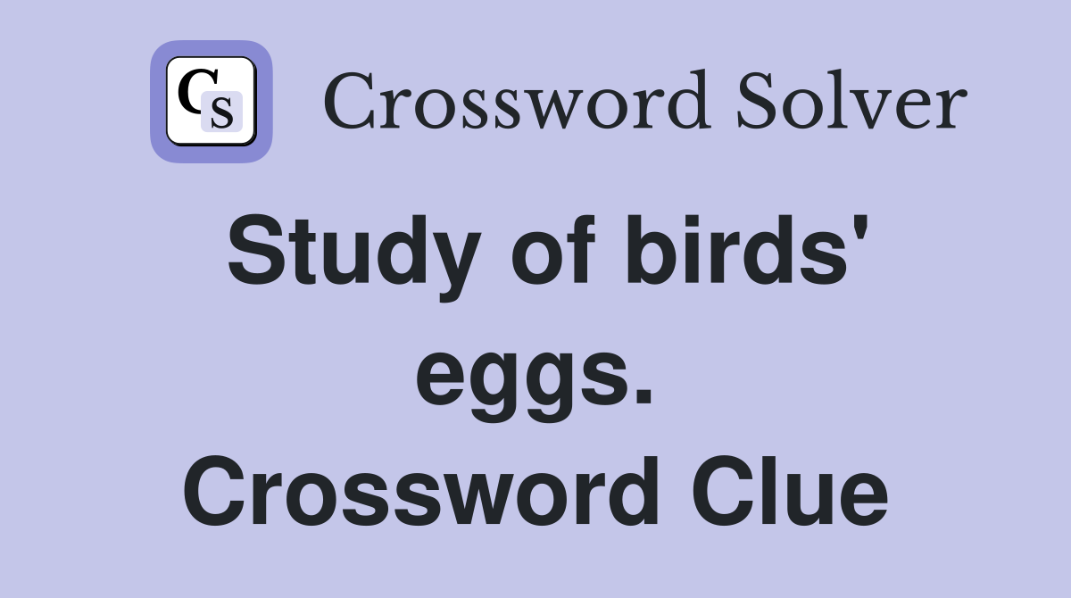 Study of birds' eggs. Crossword Clue