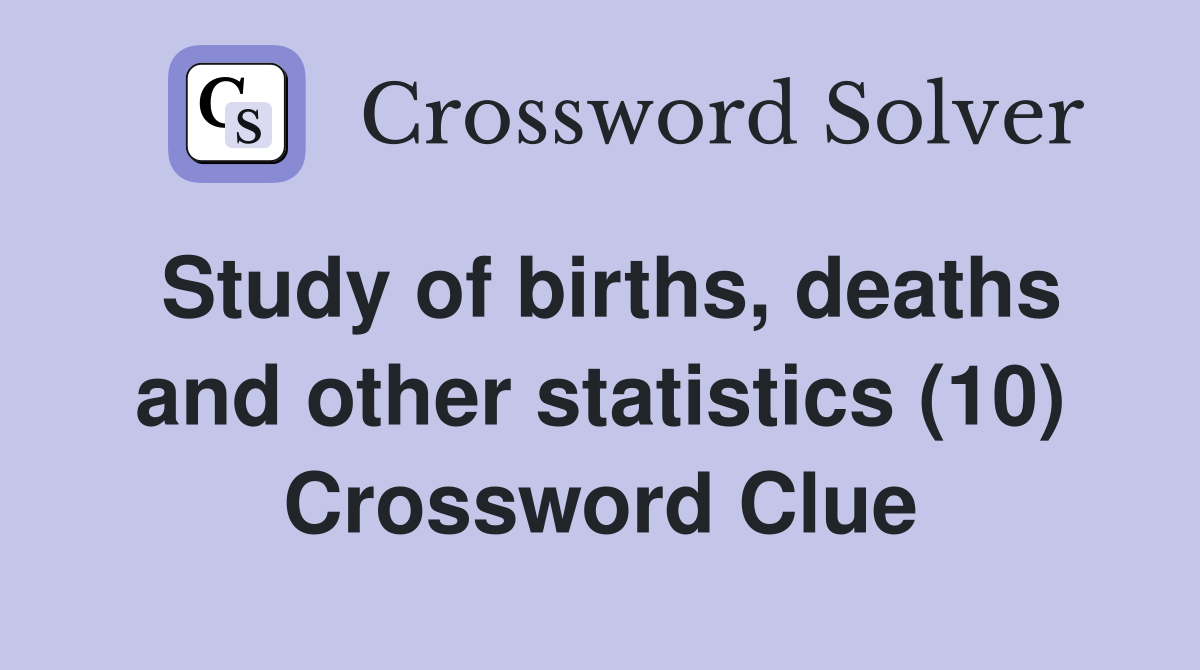 Study of births, deaths and other statistics (10) Crossword Clue