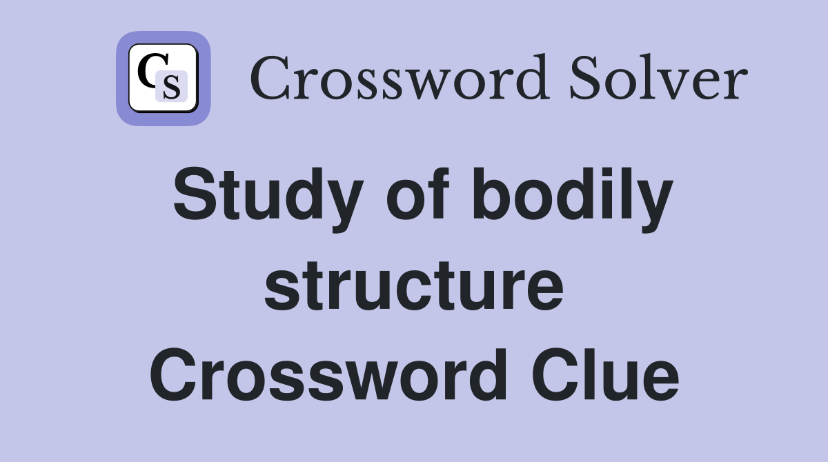 Study of bodily structure Crossword Clue