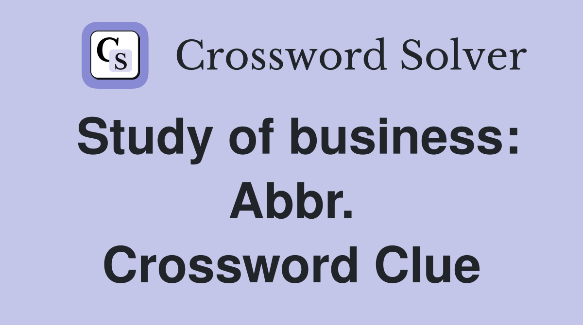 Study of business: Abbr. Crossword Clue