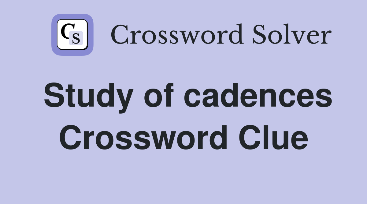 Study of cadences Crossword Clue