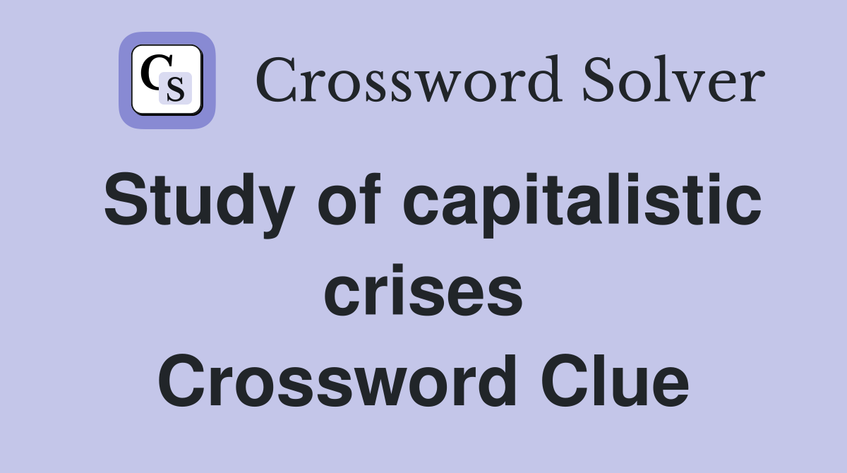 Study of capitalistic crises Crossword Clue