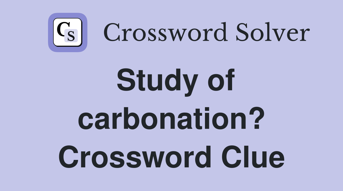 Study of carbonation? Crossword Clue