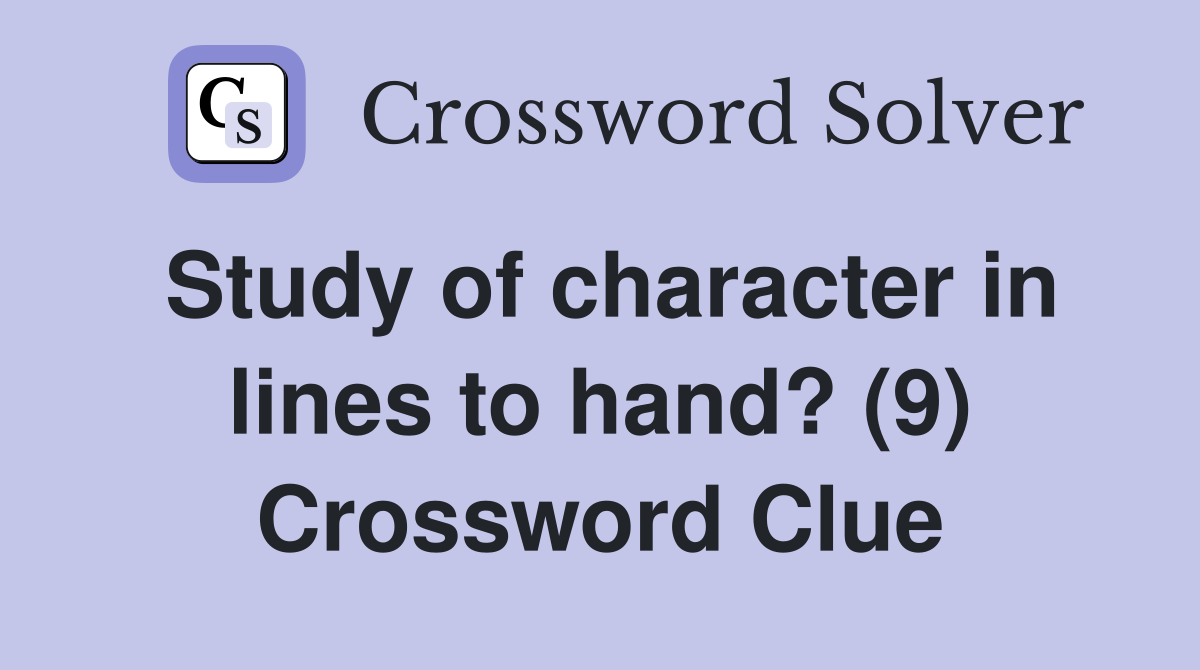 Study of character in lines to hand? (9) Crossword Clue