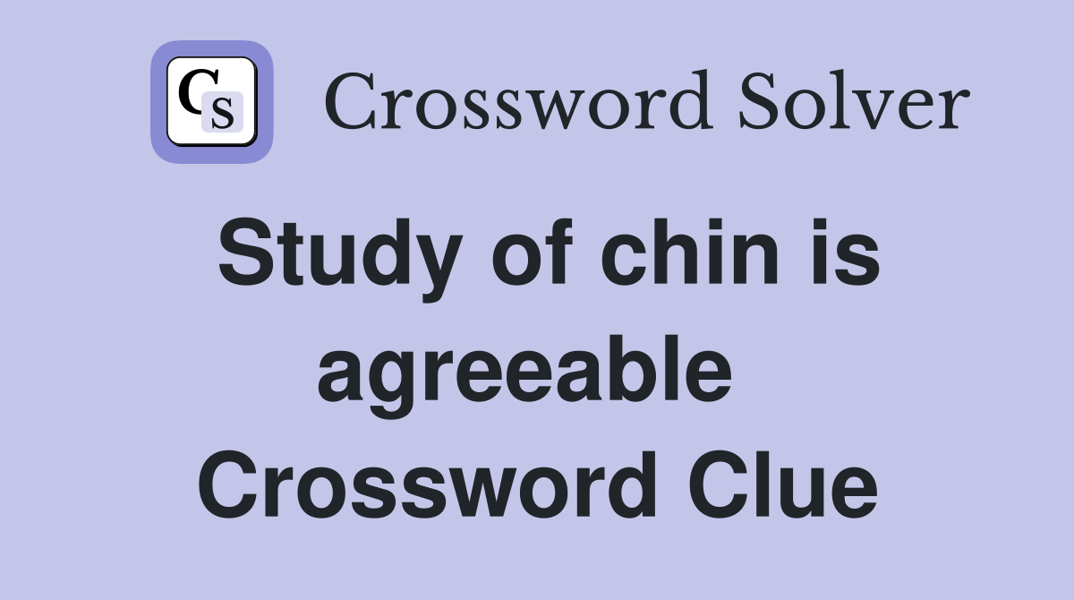 Study of chin is agreeable  Crossword Clue