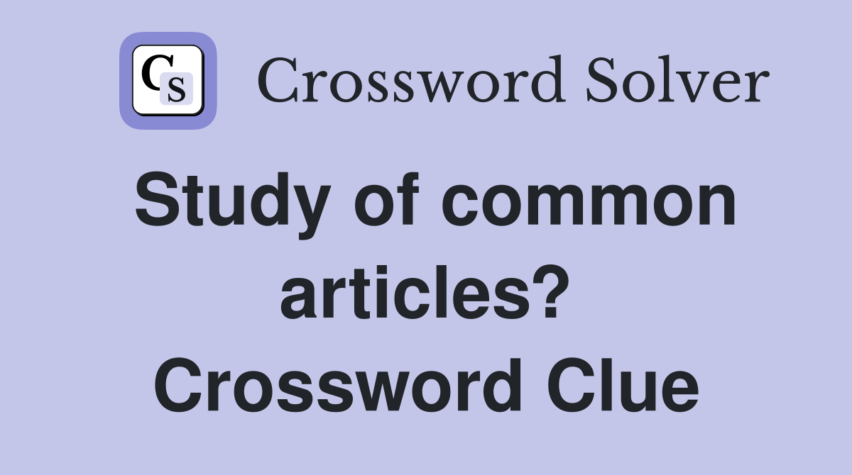 Study of common articles? Crossword Clue