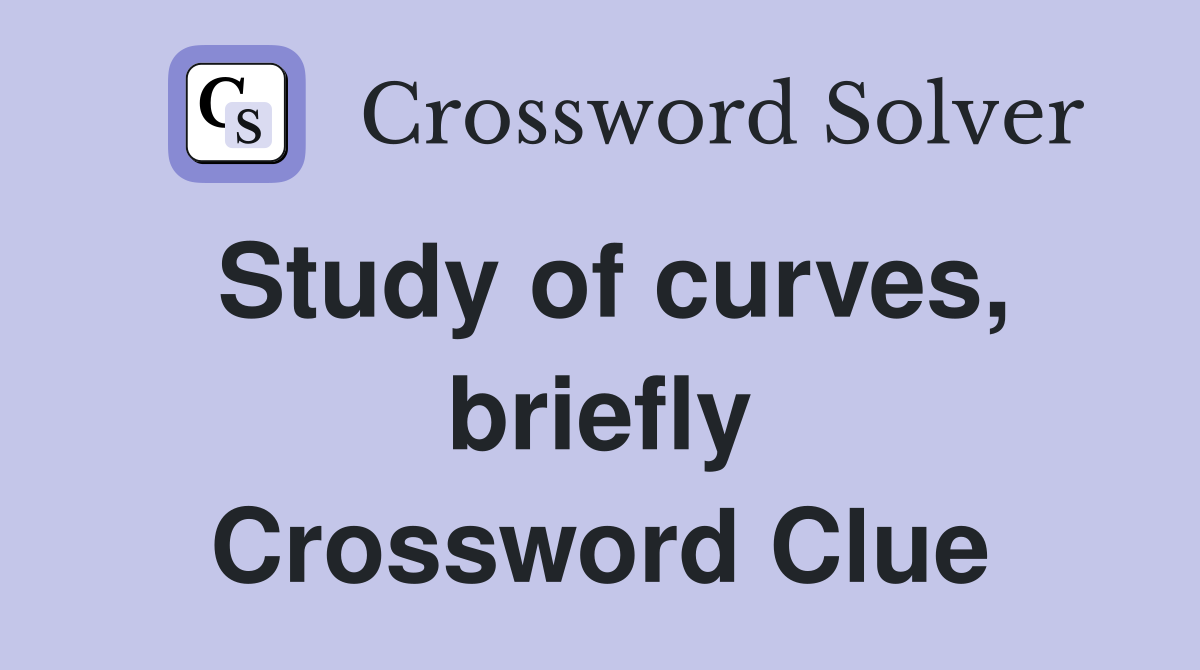 Study of curves, briefly Crossword Clue