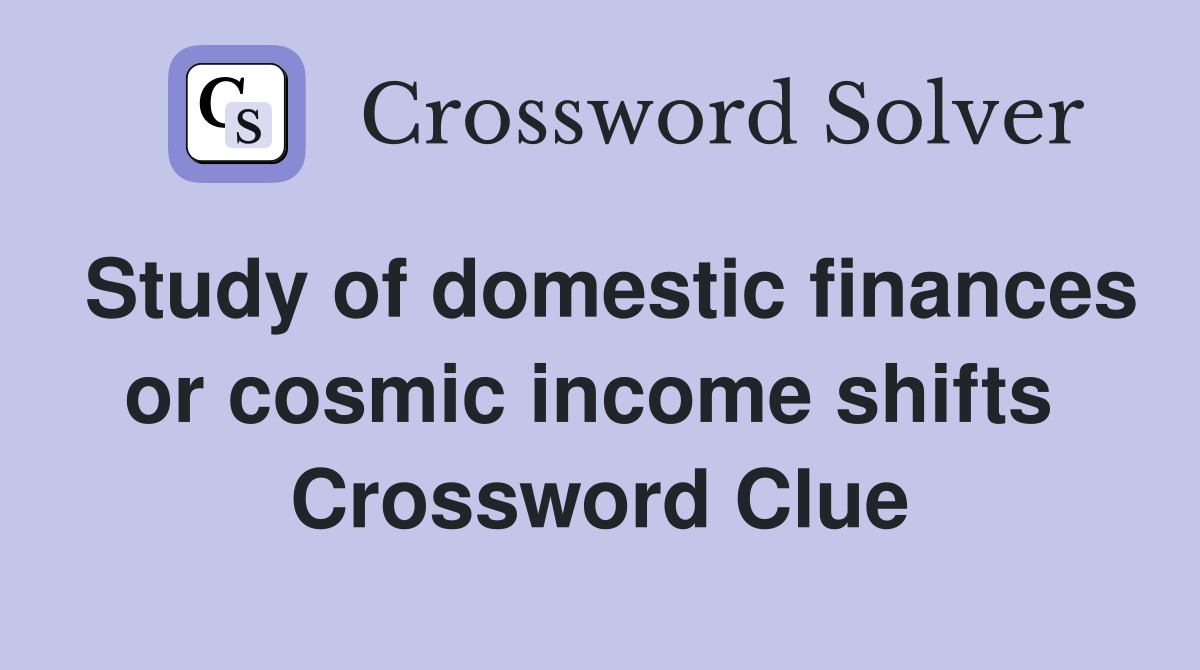 Study of domestic finances or cosmic income shifts  Crossword Clue