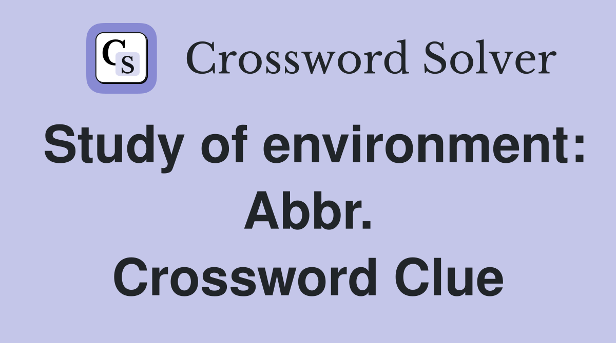 Study of environment: Abbr. Crossword Clue
