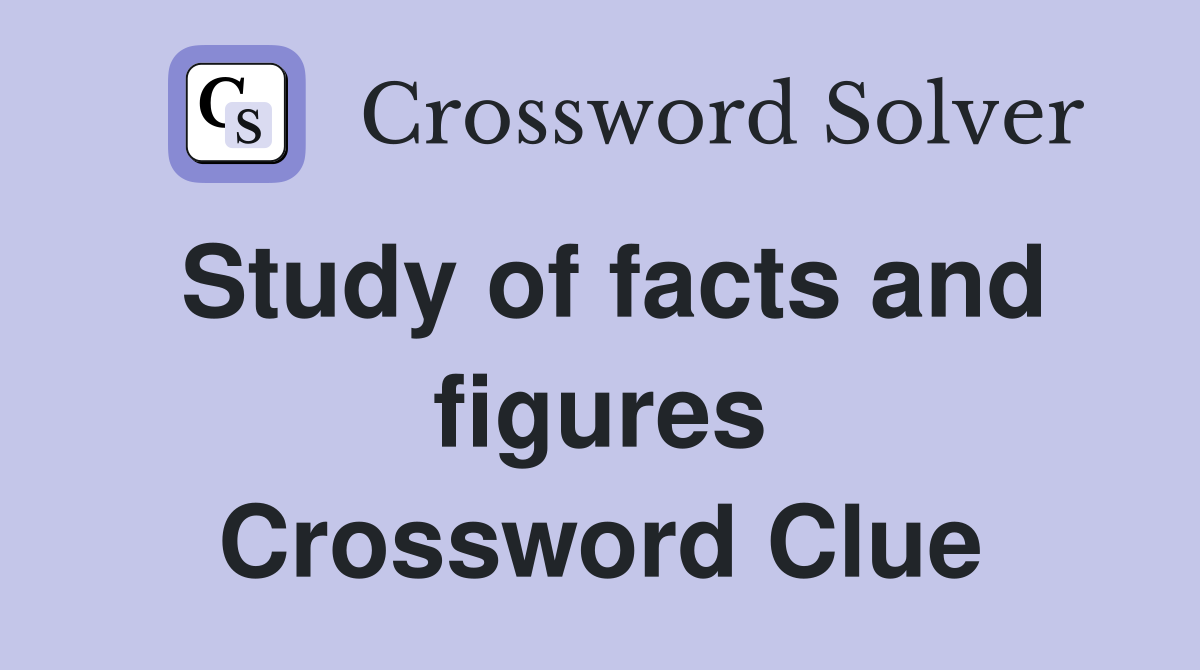 Study of facts and figures Crossword Clue