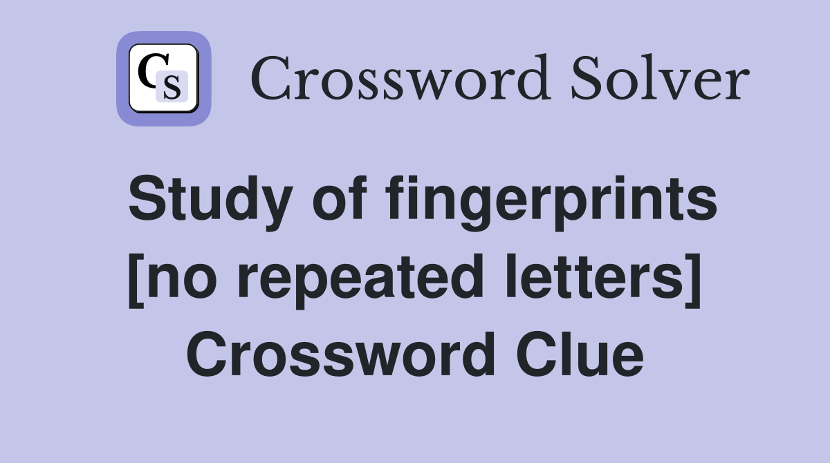 Study of fingerprints [no repeated letters] Crossword Clue