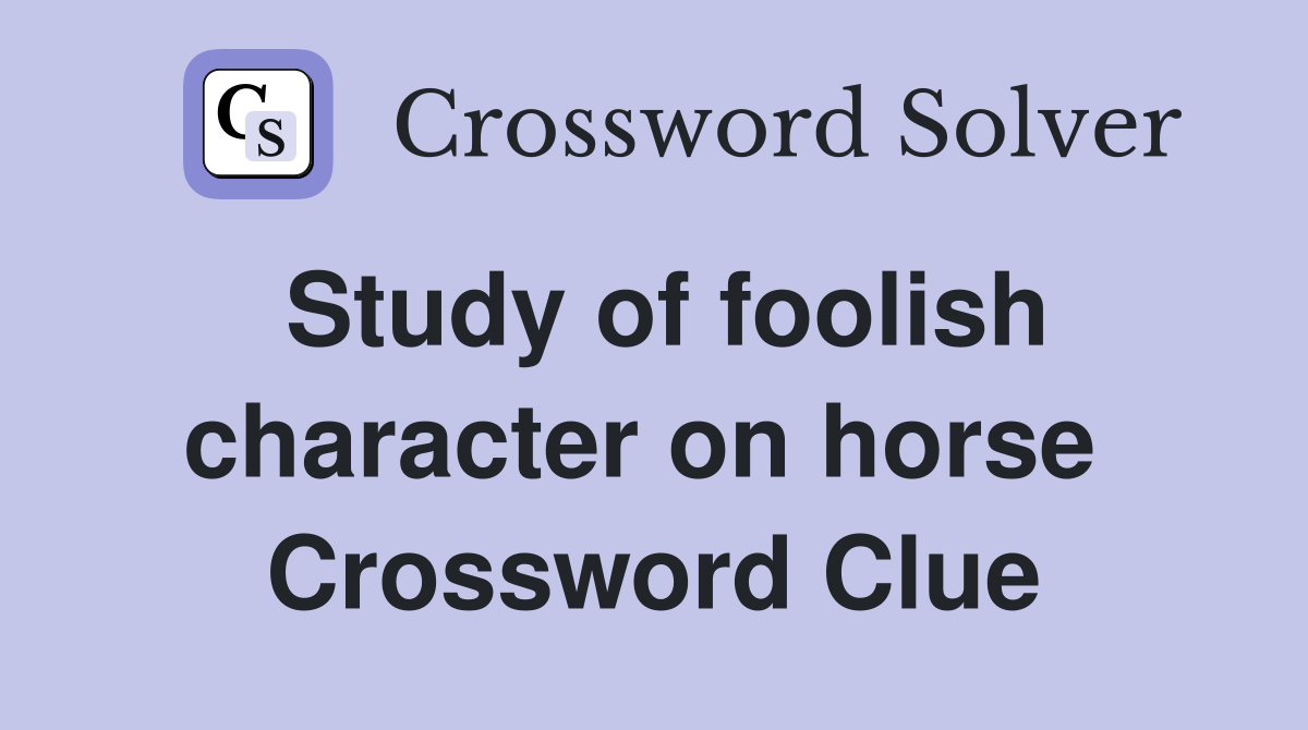 Study of foolish character on horse  Crossword Clue