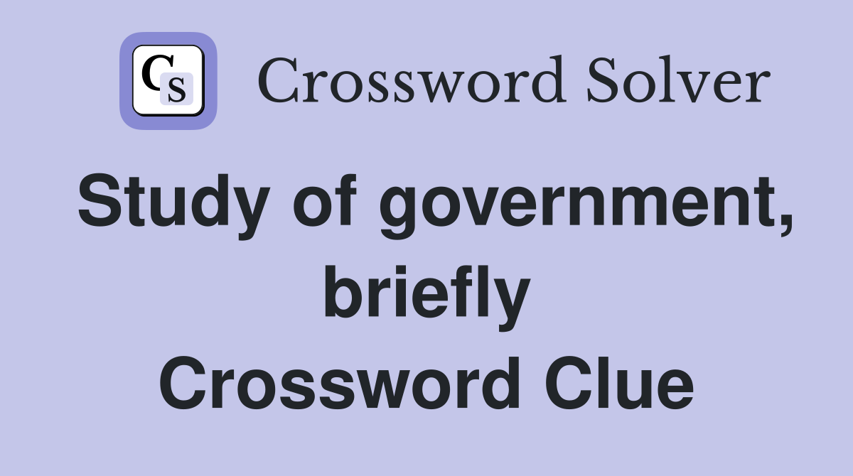 Study of government, briefly Crossword Clue