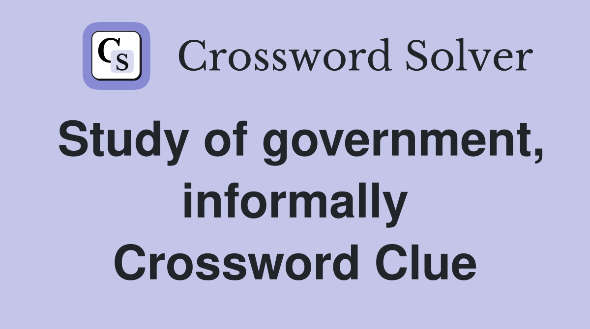 Study of government, informally Crossword Clue