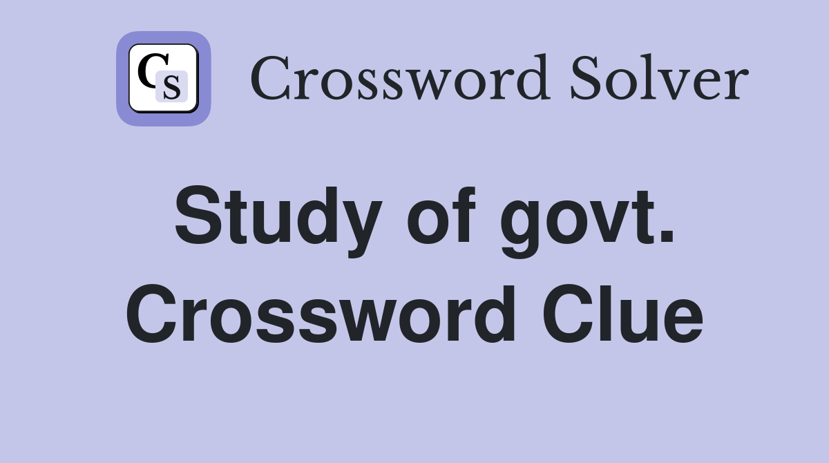 Study of govt. Crossword Clue