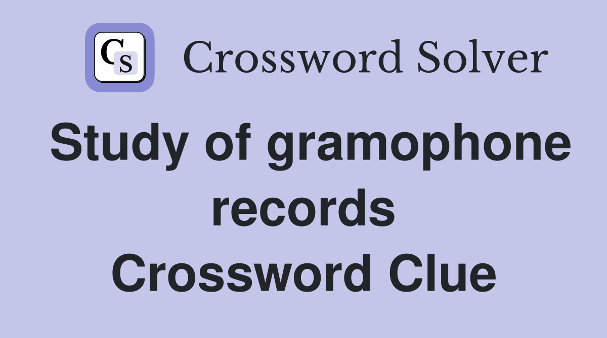 Study of gramophone records Crossword Clue