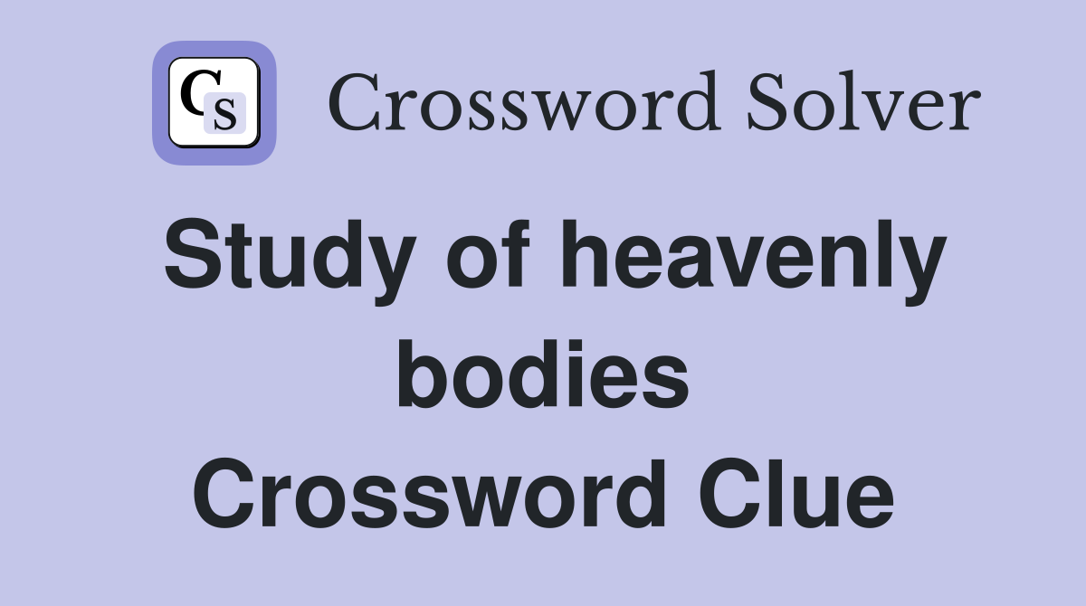 Study of heavenly bodies Crossword Clue