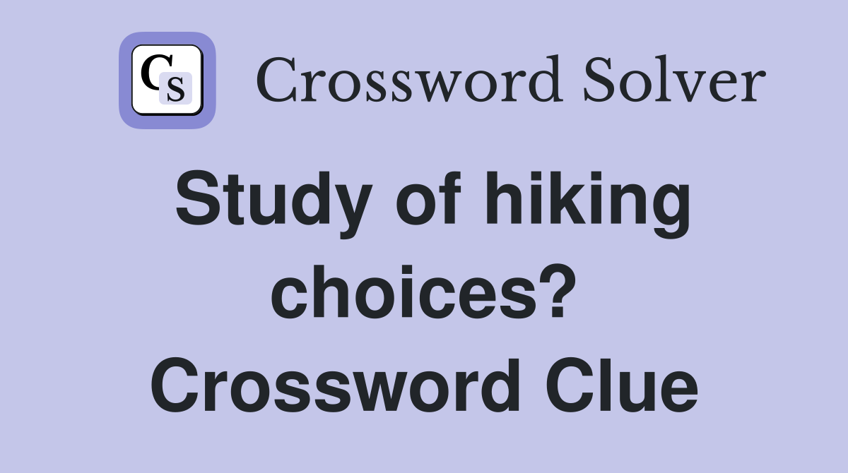 Study of hiking choices? Crossword Clue