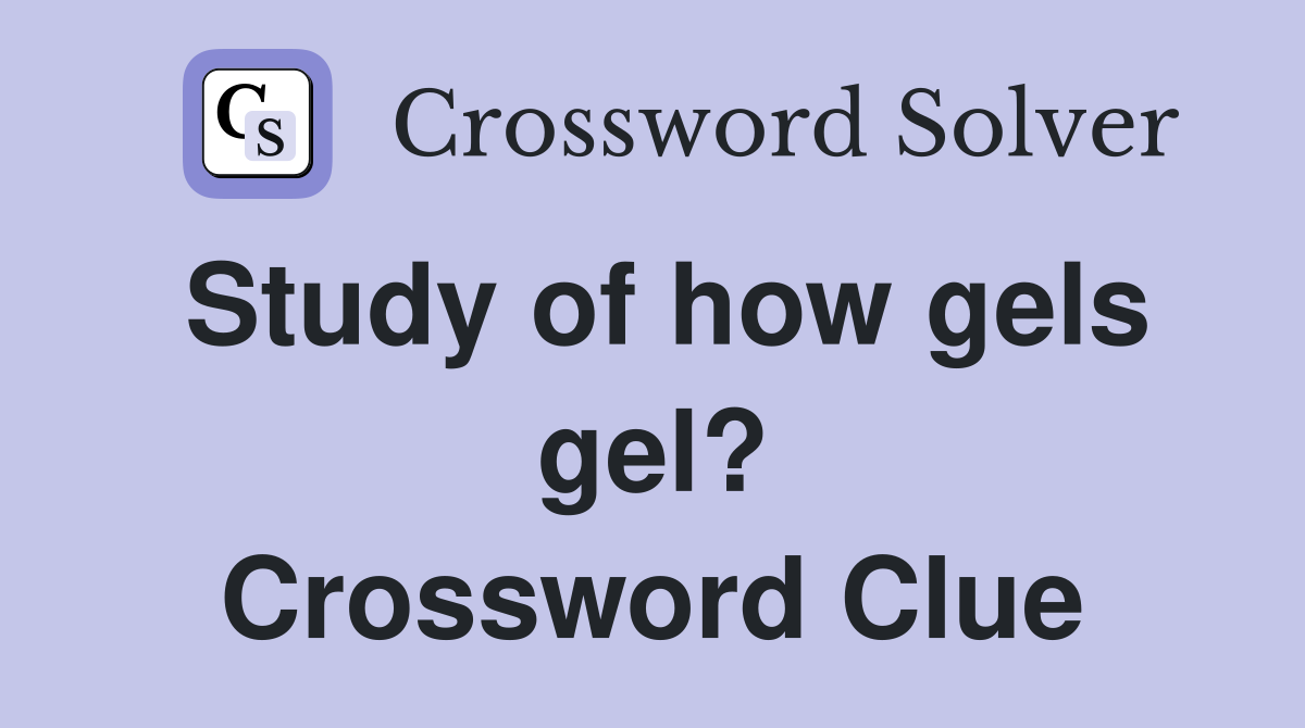 Study of how gels gel? Crossword Clue