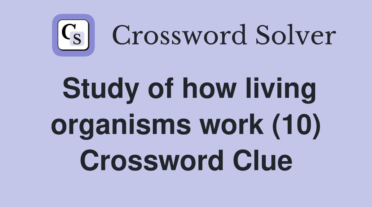 Study of how living organisms work (10) Crossword Clue