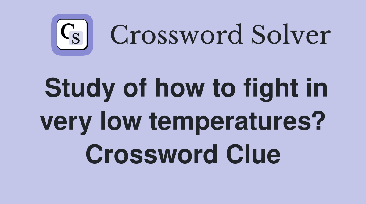 Study of how to fight in very low temperatures? Crossword Clue