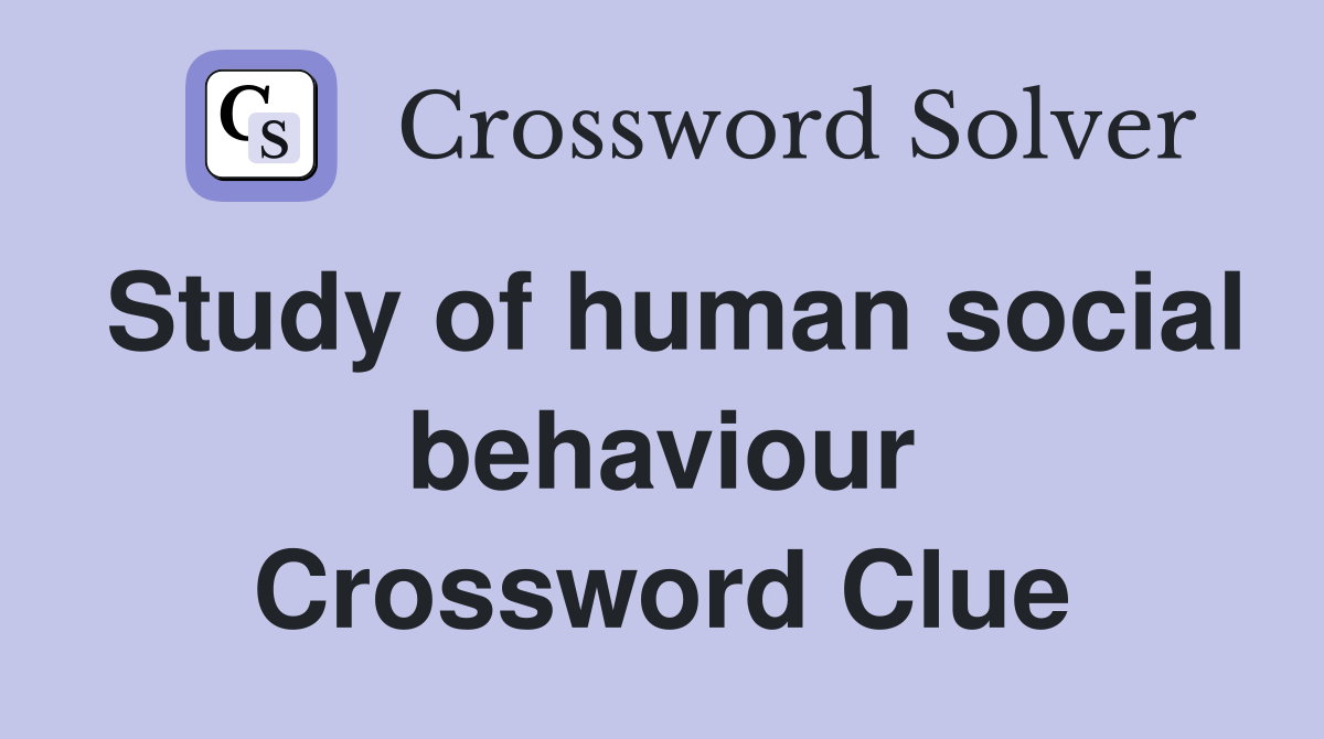 Study of human social behaviour Crossword Clue