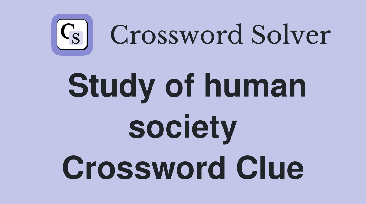 Study of human society Crossword Clue