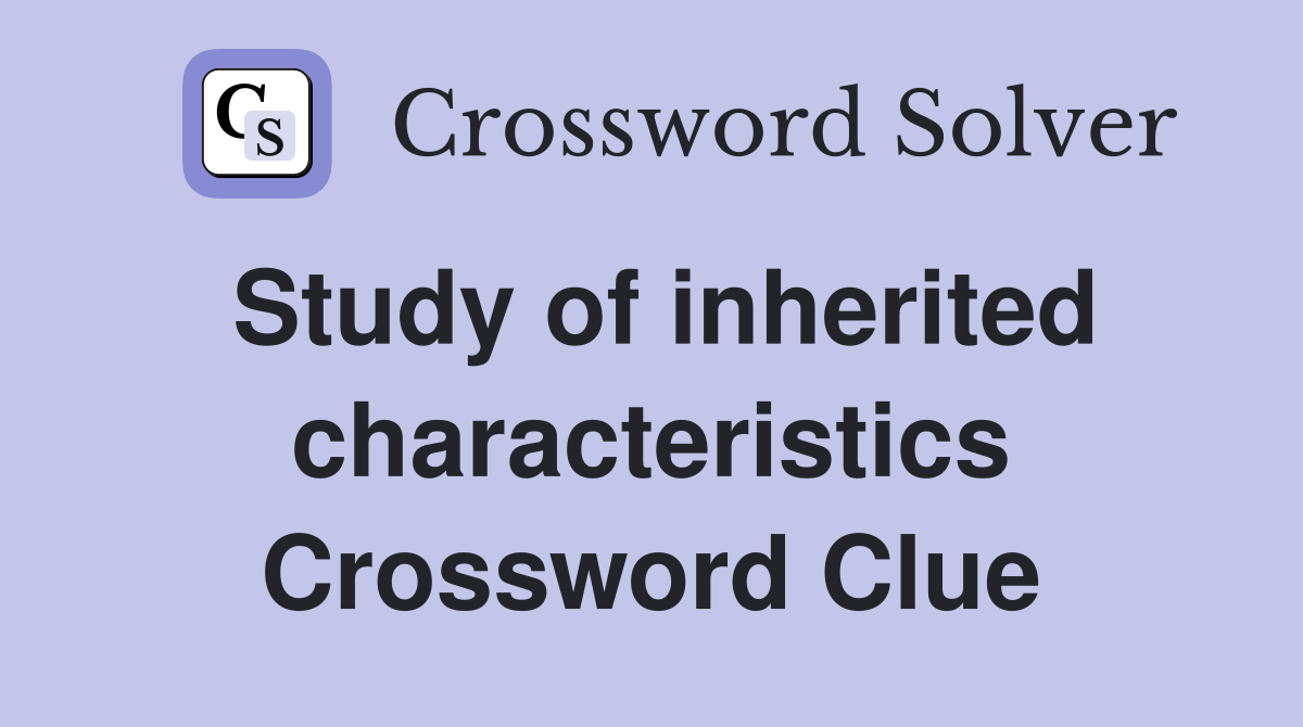 Study of inherited characteristics Crossword Clue