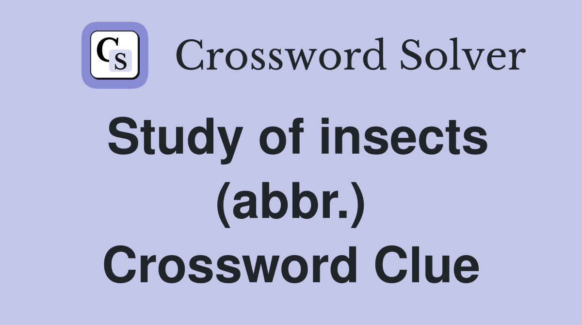 Study of insects (abbr.) Crossword Clue