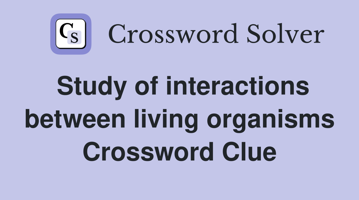 Study of interactions between living organisms Crossword Clue